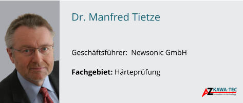 Dr. Manfred Tietze   GeschÃ¤ftsfÃ¼hrer:  Newsonic GmbH  Fachgebiet: HÃ¤rteprÃ¼fung
