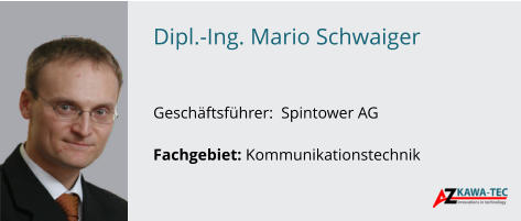 Dipl.-Ing. Mario Schwaiger   GeschÃ¤ftsfÃ¼hrer:  Spintower AG  Fachgebiet: Kommunikationstechnik